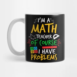 I'm A Math Teacher Of Course I Have Problems Amazing For Teacher Mug